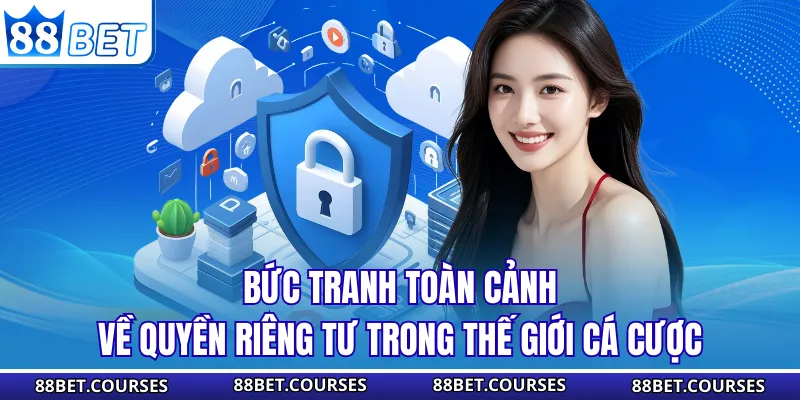 Bức tranh toàn cảnh về quyền riêng tư trong thế giới cá cược
