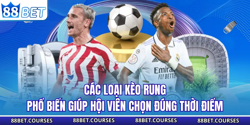 Các loại kèo rung phổ biến giúp hội viên chọn đúng thời điểm