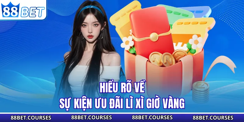 Hiểu rõ về sự kiện ưu đãi lì xì giờ vàng