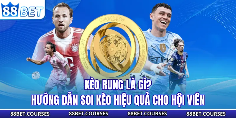Kèo Rung Là Gì? Hướng Dẫn Soi Kèo Hiệu Quả Cho Hội Viên