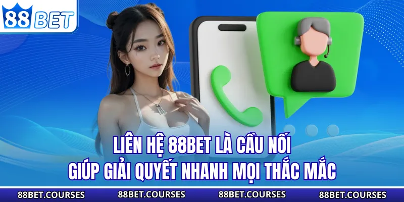 Liên hệ 88BET là cầu nối giúp giải quyết nhanh mọi thắc mắc
