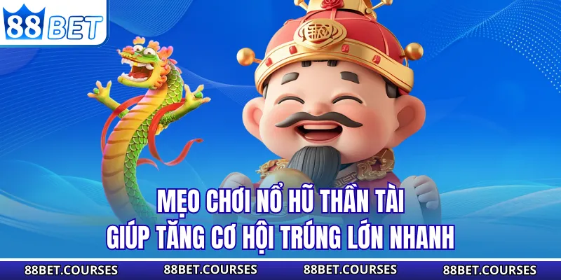 Mẹo chơi nổ hũ Thần Tài giúp tăng cơ hội trúng lớn nhanh