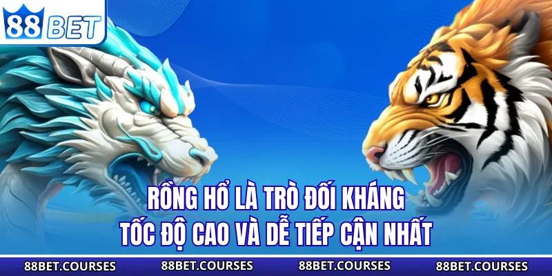 Rồng Hổ là trò đối kháng tốc độ cao và dễ tiếp cận nhất