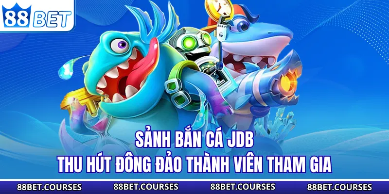 Sảnh bắn cá JDB thu hút đông đảo thành viên tham gia