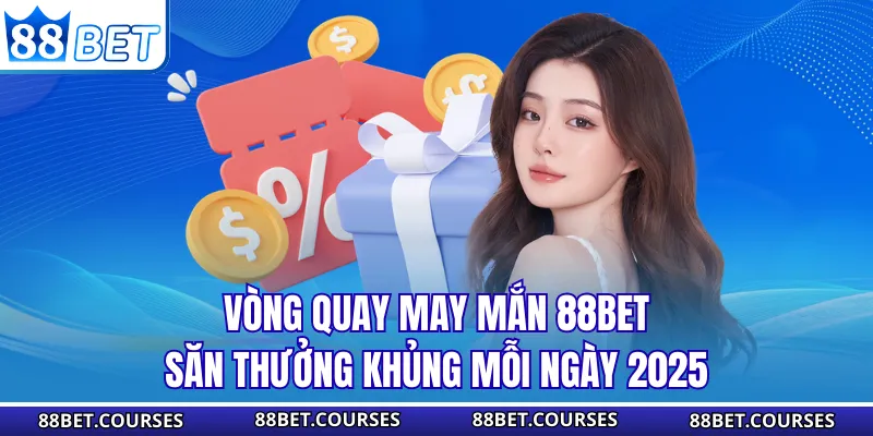 Vòng Quay May Mắn 88BET - Săn Thưởng Khủng Mỗi Ngày 2025